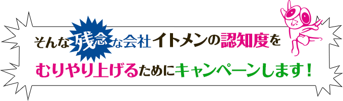 そんな残念な会社イトメンの認知度をむりやり上げるためにキャンペーンします！