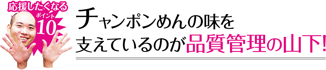 応援したくなるポイント10 チャンポンめんの味を支えているのが品質管理の山下!