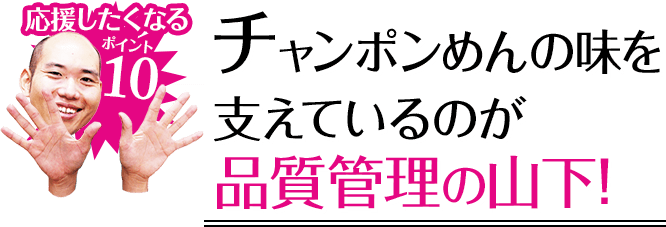 応援したくなるポイント10 チャンポンめんの味を支えているのが品質管理の山下!